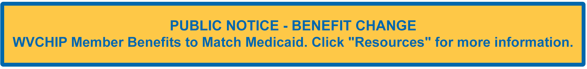 Benefit Change - WV CHIP member benefits to match medicaid.